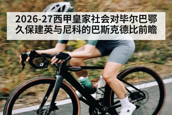 2026-27西甲皇家社会对毕尔巴鄂 久保建英与尼科的巴斯克德比前瞻