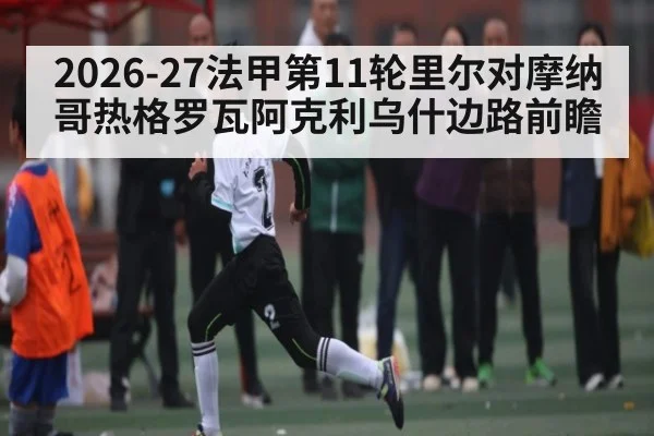 2026-27法甲第11轮里尔对摩纳哥热格罗瓦阿克利乌什边路前瞻